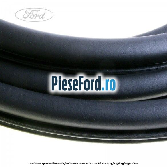 Cheder usa spate cabina dubla Ford Transit 2006-2014 2.2 TDCi 125 cp Cheder usa spate cabina dubla Ford Transit 2006-2014 2.2 TDCi 125 cp CYFA, CYFB, CYFC, CYFD diesel