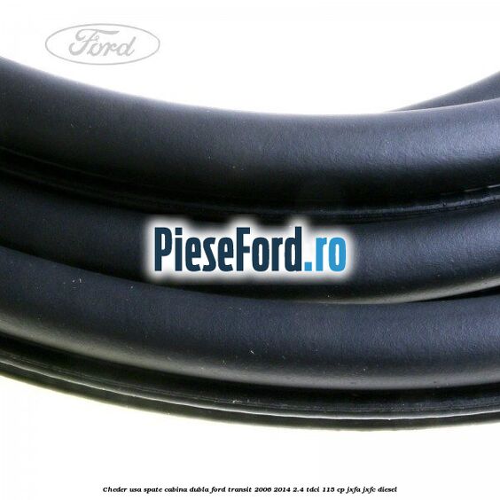 Cheder usa spate cabina dubla Ford Transit 2006-2014 2.4 TDCi 115 cp JXFA, JXFC diesel