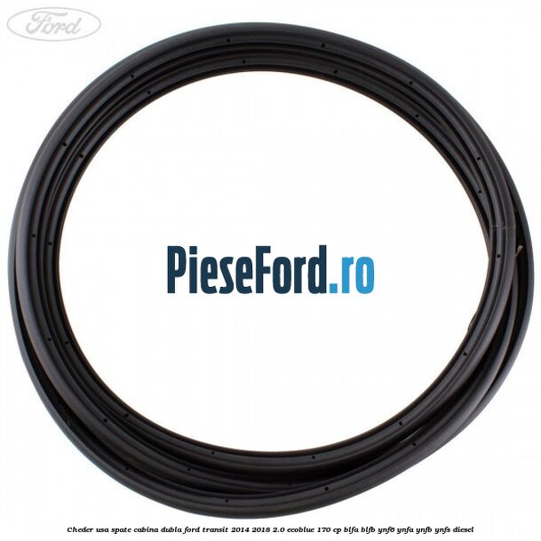 Cheder usa spate cabina dubla Ford Transit 2014-2018 2.0 EcoBlue 170 cp BLFA, BLFB, YNF6, YNFA, YNFB, YNFS diesel