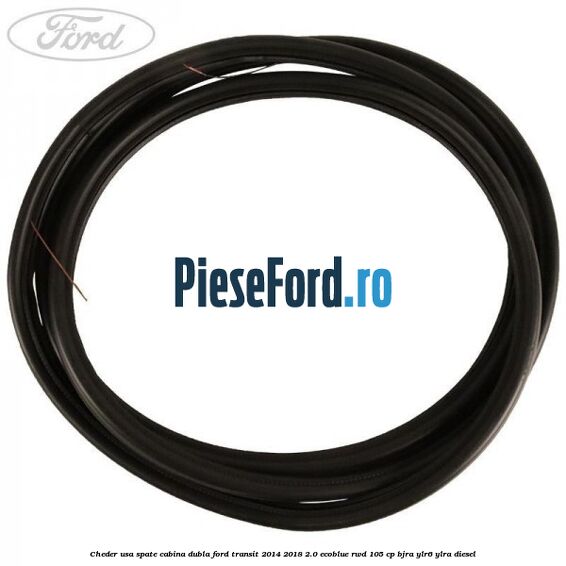 Cheder usa spate cabina dubla Ford Transit 2014-2018 2.0 EcoBlue RWD 105 cp Cheder usa spate cabina dubla Ford Transit 2014-2018 2.0 EcoBlue RWD 105 cp BJRA, YLR6, YLRA diesel