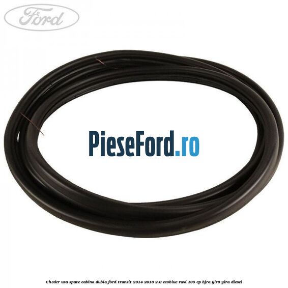 Cheder usa spate cabina dubla Ford Transit 2014-2018 2.0 EcoBlue RWD 105 cp Cheder usa spate cabina dubla Ford Transit 2014-2018 2.0 EcoBlue RWD 105 cp BJRA, YLR6, YLRA diesel