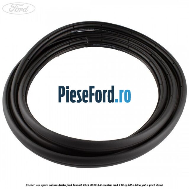 Cheder usa spate cabina dubla Ford Transit 2014-2018 2.0 EcoBlue RWD 170 cp BLHA, BLRA, YNHA, YNR6 diesel