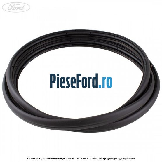 Cheder usa spate cabina dubla Ford Transit 2014-2018 2.2 TDCi 125 cp CY14, CYF5, CYFG, USF6 diesel