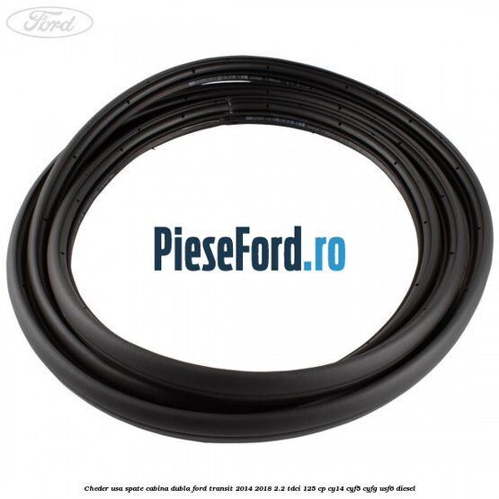 Cheder usa spate cabina dubla Ford Transit 2014-2018 2.2 TDCi 125 cp CY14, CYF5, CYFG, USF6 diesel