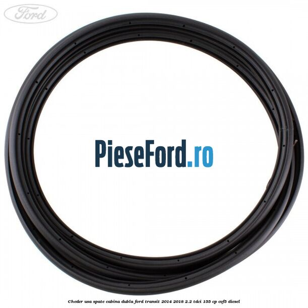 Cheder usa spate cabina dubla Ford Transit 2014-2018 2.2 TDCi 155 cp Cheder usa spate cabina dubla Ford Transit 2014-2018 2.2 TDCi 155 cp CVF5 diesel