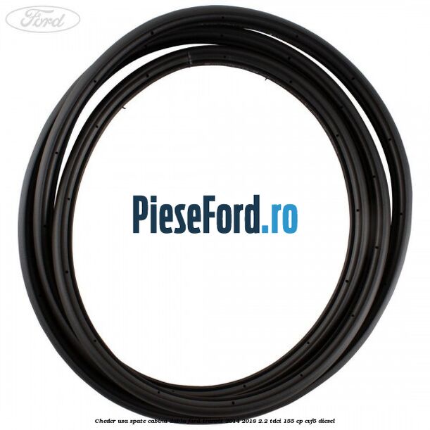 Cheder usa spate cabina dubla Ford Transit 2014-2018 2.2 TDCi 155 cp Cheder usa spate cabina dubla Ford Transit 2014-2018 2.2 TDCi 155 cp CVF5 diesel