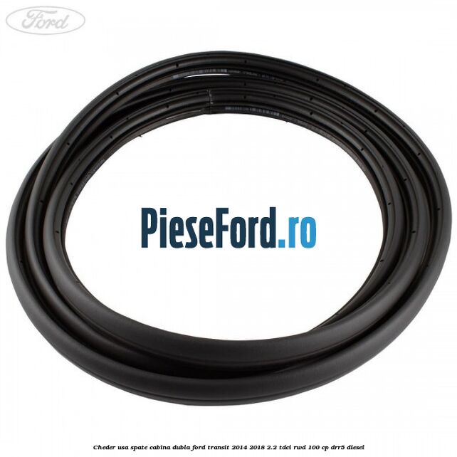 Cheder usa spate cabina dubla Ford Transit 2014-2018 2.2 TDCi RWD 100 cp DRR5 diesel