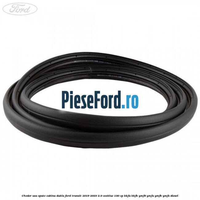 Cheder usa spate cabina dubla Ford Transit 2019-2023 2.0 EcoBlue 130 cp BKFA, BKFB, YMF6, YMFA, YMFB, YMFS diesel