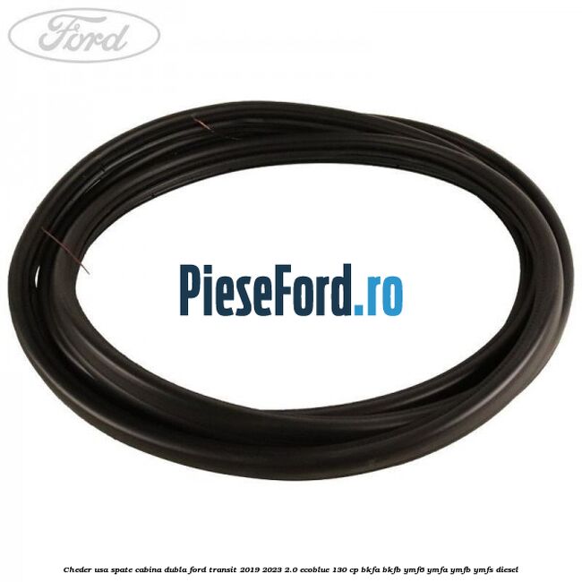 Cheder usa spate cabina dubla Ford Transit 2019-2023 2.0 EcoBlue 130 cp BKFA, BKFB, YMF6, YMFA, YMFB, YMFS diesel