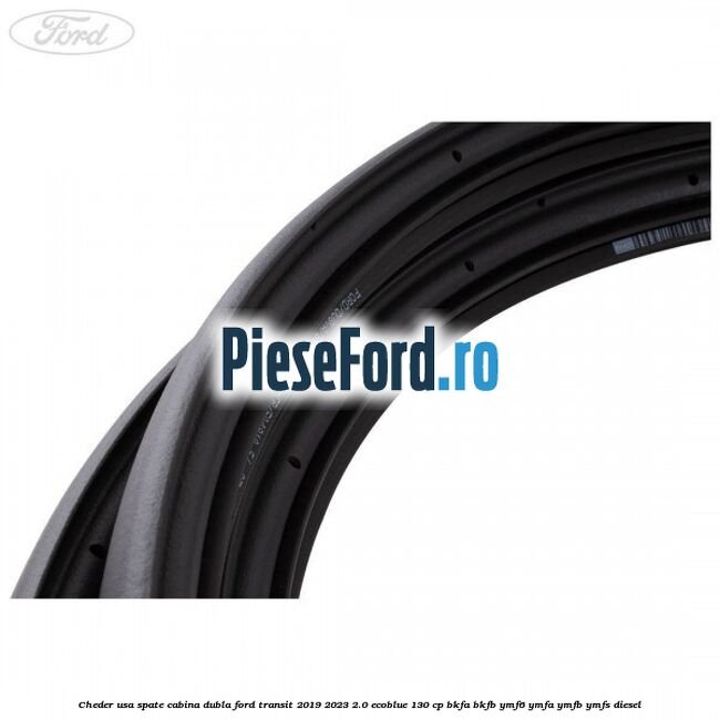 Cheder usa spate cabina dubla Ford Transit 2019-2023 2.0 EcoBlue 130 cp BKFA, BKFB, YMF6, YMFA, YMFB, YMFS diesel
