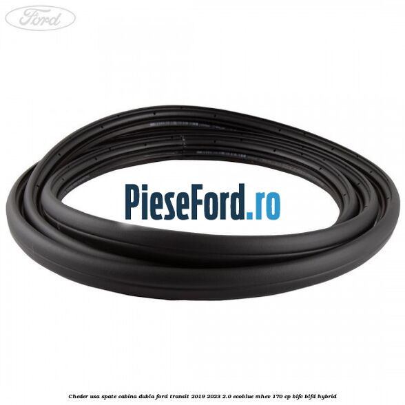 Cheder usa spate cabina dubla Ford Transit 2019-2023 2.0 EcoBlue mHEV 170 cp Cheder usa spate cabina dubla Ford Transit 2019-2023 2.0 EcoBlue mHEV 170 cp BLFC, BLFD Hybrid