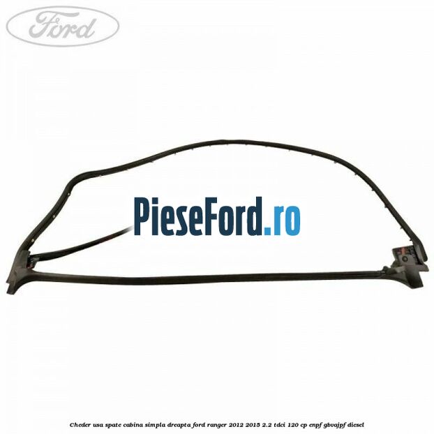 Cheder usa spate cabina simpla dreapta Ford Ranger 2012-2015 2.2 TDCi 120 cp ENPF, GBVAJPF diesel
