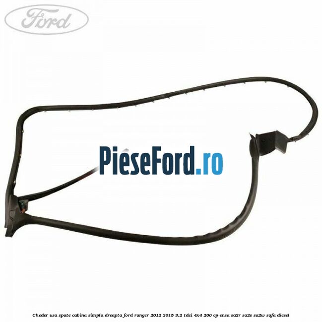 Cheder usa spate cabina simpla dreapta Ford Ranger 2012-2015 3.2 TDCi 4x4 200 cp Cheder usa spate cabina simpla dreapta Ford Ranger 2012-2015 3.2 TDCi 4x4 200 cp ENSA, SA2R, SA2S, SA2W, SAFA diesel