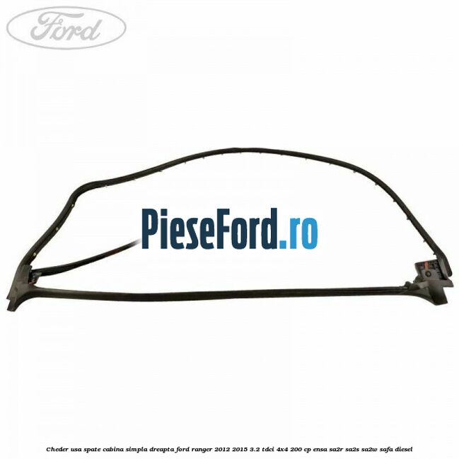 Cheder usa spate cabina simpla dreapta Ford Ranger 2012-2015 3.2 TDCi 4x4 200 cp Cheder usa spate cabina simpla dreapta Ford Ranger 2012-2015 3.2 TDCi 4x4 200 cp ENSA, SA2R, SA2S, SA2W, SAFA diesel