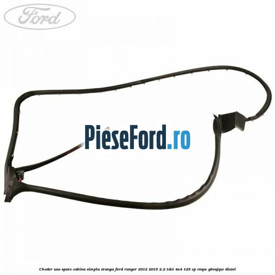 Cheder usa spate cabina simpla stanga Ford Ranger 2012-2015 2.2 TDCi 4x4 125 cp ENQW, GBVAJQW diesel