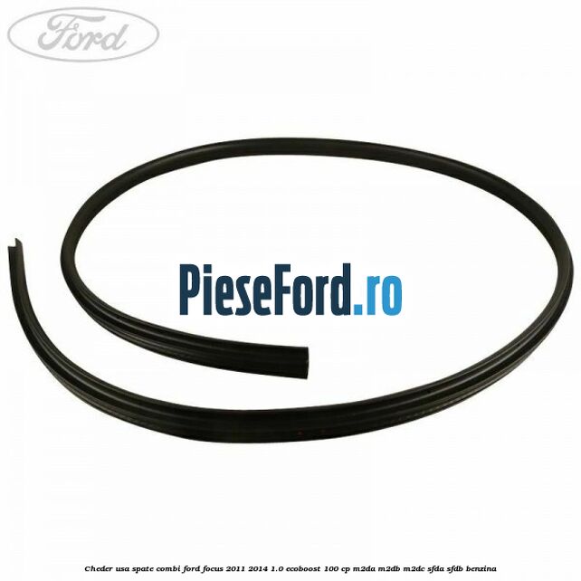 Cheder usa spate combi Ford Focus 2011-2014 1.0 EcoBoost 100 cp M2DA, M2DB, M2DC, SFDA, SFDB benzina