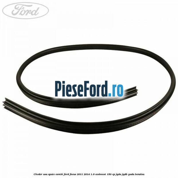 Cheder usa spate combi Ford Focus 2011-2014 1.6 EcoBoost 150 cp Cheder usa spate combi Ford Focus 2011-2014 1.6 EcoBoost 150 cp JQDA, JQDB, YUDA benzina