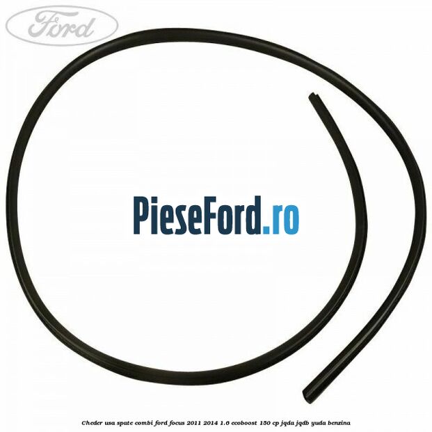 Cheder usa spate combi Ford Focus 2011-2014 1.6 EcoBoost 150 cp Cheder usa spate combi Ford Focus 2011-2014 1.6 EcoBoost 150 cp JQDA, JQDB, YUDA benzina
