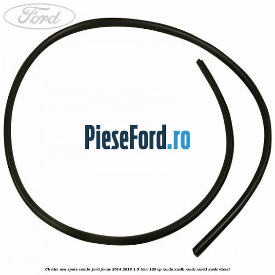 Cheder usa spate combi Ford Focus 2014-2018 1.5 TDCi 120 cp XWDA, XWDB, XWDC, XWDD, XWDE diesel