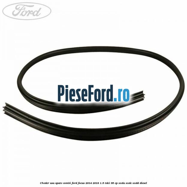 Cheder usa spate combi Ford Focus 2014-2018 1.5 TDCi 95 cp XXDA, XXDC, XXDD diesel
