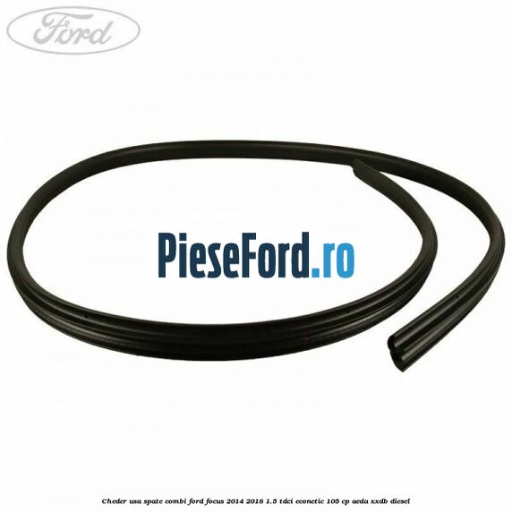 Cheder usa spate combi Ford Focus 2014-2018 1.5 TDCi ECOnetic 105 cp AEDA, XXDB diesel