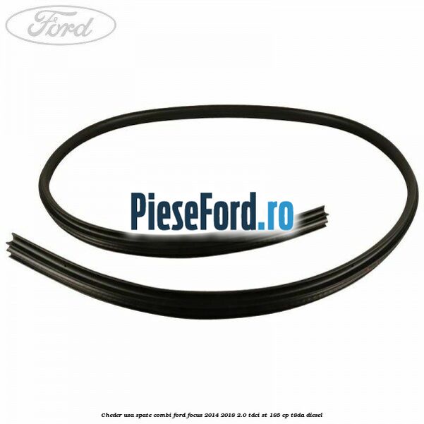 Cheder usa spate combi Ford Focus 2014-2018 2.0 TDCi ST 185 cp T8DA diesel