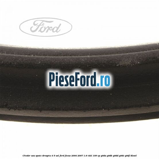Cheder usa spate dreapta 4/5 usi Ford Focus 2004-2007 1.6 TDCi 109 cp G8DA, G8DB, G8DD, G8DE, G8DF diesel