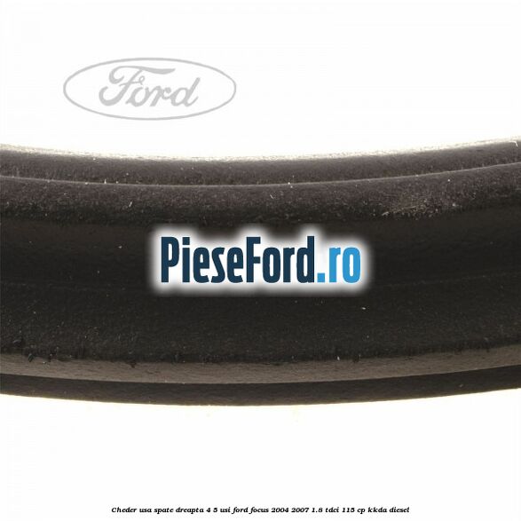 Cheder usa spate dreapta 4/5 usi Ford Focus 2004-2007 1.8 TDCi 115 cp Cheder usa spate dreapta 4/5 usi Ford Focus 2004-2007 1.8 TDCi 115 cp KKDA diesel