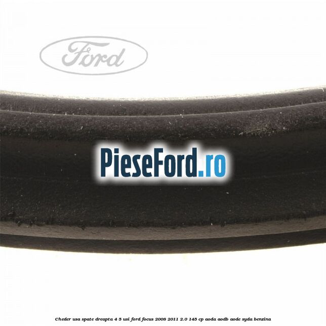 Cheder usa spate dreapta 4/5 usi Ford Focus 2008-2011 2.0 145 cp AODA, AODB, AODE, SYDA benzina