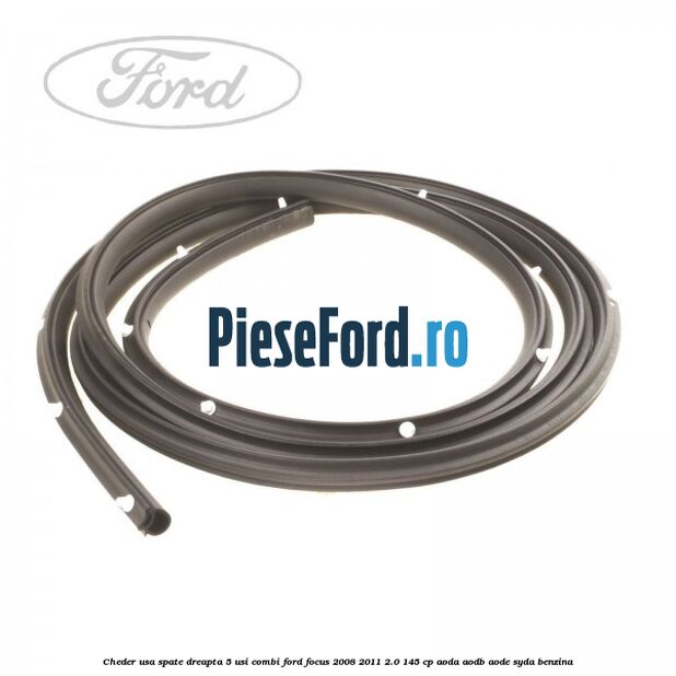 Cheder usa spate dreapta 5 usi combi Ford Focus 2008-2011 2.0 145 cp Cheder usa spate dreapta 5 usi combi Ford Focus 2008-2011 2.0 145 cp AODA, AODB, AODE, SYDA benzina