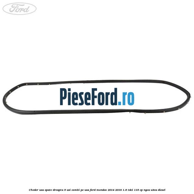 Cheder usa spate dreapta 5 usi combi pe usa Ford Mondeo 2014-2018 1.6 TDCi 115 cp Cheder usa spate dreapta 5 usi combi pe usa Ford Mondeo 2014-2018 1.6 TDCi 115 cp NGCA, U3CA diesel