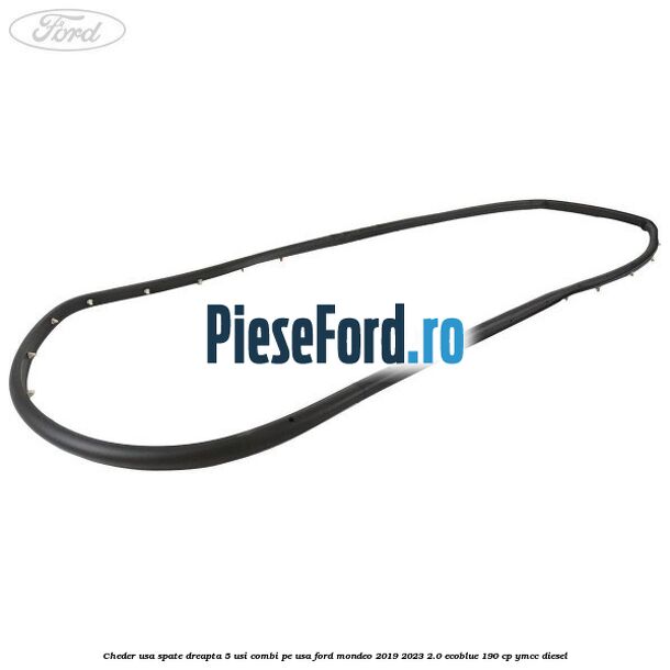 Cheder usa spate dreapta 5 usi combi pe usa Ford Mondeo 2019-2023 2.0 EcoBlue 190 cp YMCC diesel