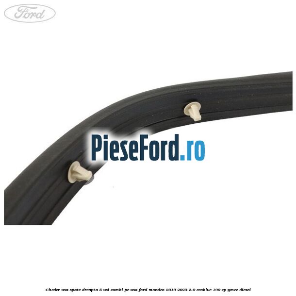 Cheder usa spate dreapta 5 usi combi pe usa Ford Mondeo 2019-2023 2.0 EcoBlue 190 cp YMCC diesel
