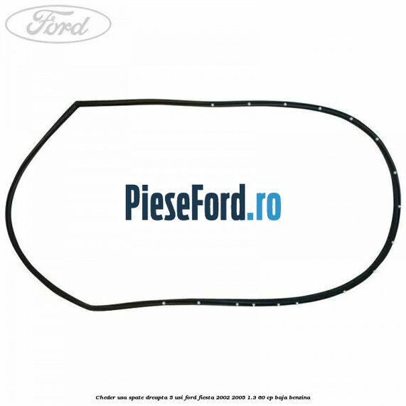 Cheder usa spate dreapta 5 usi Ford Fiesta 2002-2005 1.3 60 cp BAJA benzina