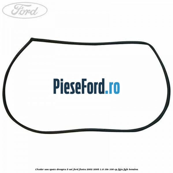 Cheder usa spate dreapta 5 usi Ford Fiesta 2002-2005 1.6 16V 100 cp FYJA, FYJB benzina