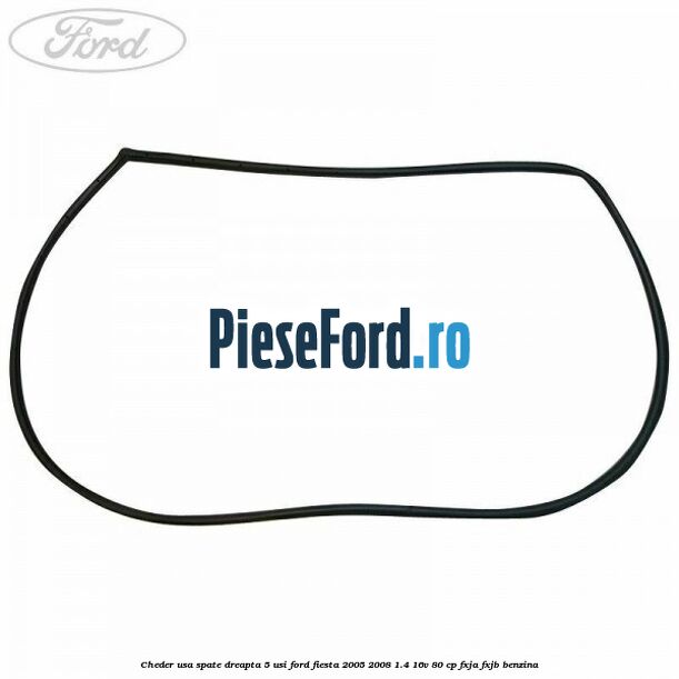 Cheder usa spate dreapta 5 usi Ford Fiesta 2005-2008 1.4 16V 80 cp FXJA, FXJB benzina