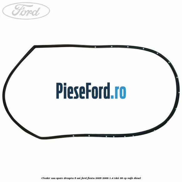 Cheder usa spate dreapta 5 usi Ford Fiesta 2005-2008 1.4 TDCi 68 cp Cheder usa spate dreapta 5 usi Ford Fiesta 2005-2008 1.4 TDCi 68 cp N4JB diesel