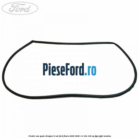 Cheder usa spate dreapta 5 usi Ford Fiesta 2005-2008 1.6 16V 100 cp FYJA, FYJB benzina