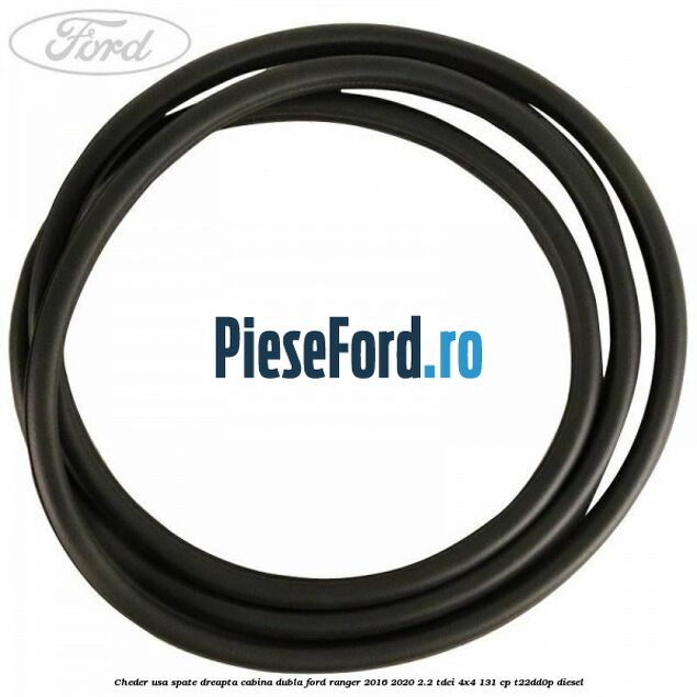 Cheder usa spate dreapta cabina dubla Ford Ranger 2016-2020 2.2 TDCi 4x4 131 cp T22DD0P diesel