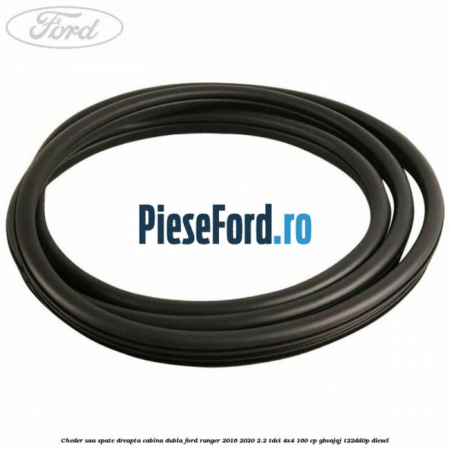 Cheder usa spate dreapta cabina dubla Ford Ranger 2016-2020 2.2 TDCi 4x4 160 cp GBVAJQJ, T22DD0P diesel