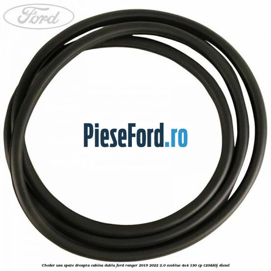 Cheder usa spate dreapta cabina dubla Ford Ranger 2019-2022 2.0 EcoBlue 4x4 130 cp T20DD0J diesel