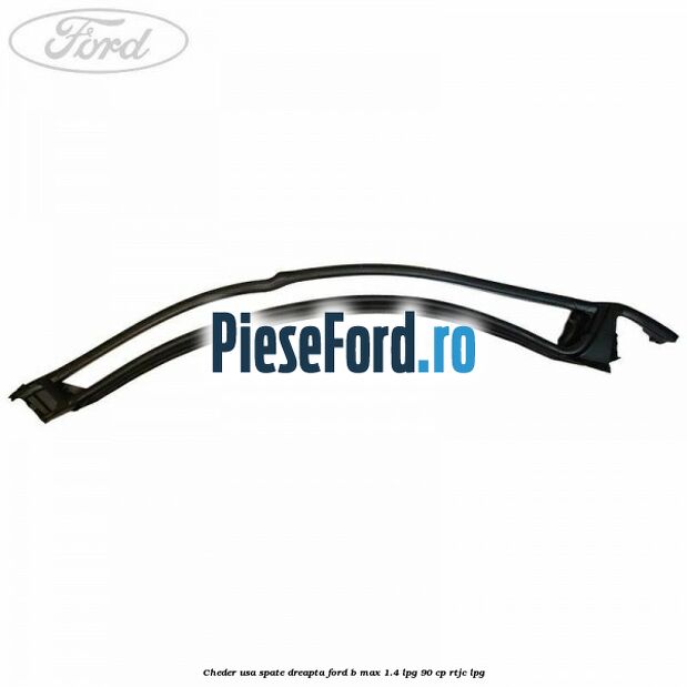 Cheder usa spate dreapta Ford B-Max 1.4 LPG 90 cp RTJC LPG