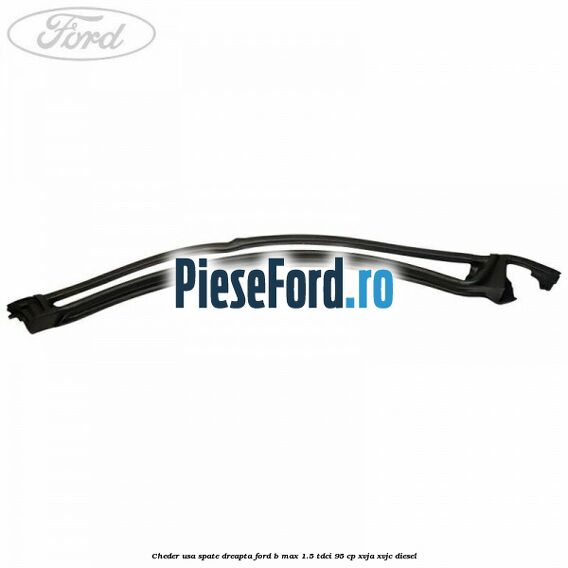 Cheder usa spate dreapta Ford B-Max 1.5 TDCi 95 cp XVJA, XVJC diesel