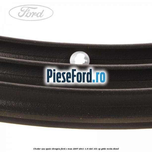 Cheder usa spate dreapta Ford C-Max 2007-2011 1.6 TDCi 101 cp Cheder usa spate dreapta Ford C-Max 2007-2011 1.6 TDCi 101 cp G8DC, MTDA diesel