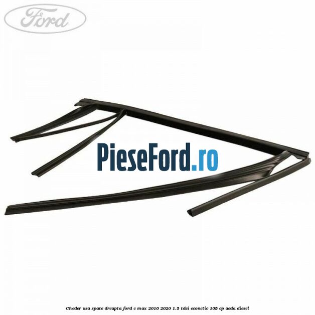 Cheder usa spate dreapta Ford C-Max 2016-2020 1.5 TDCi ECOnetic 105 cp Cheder usa spate dreapta Ford C-Max 2016-2020 1.5 TDCi ECOnetic 105 cp AEDA diesel