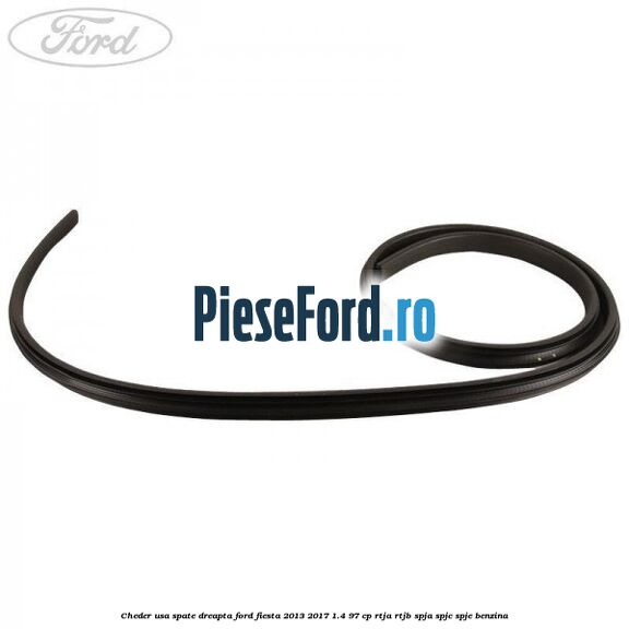 Cheder usa spate dreapta Ford Fiesta 2013-2017 1.4 97 cp RTJA, RTJB, SPJA, SPJC, SPJE benzina