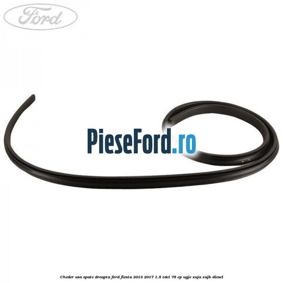 Cheder usa spate dreapta Ford Fiesta 2013-2017 1.5 TDCi 75 cp Cheder usa spate dreapta Ford Fiesta 2013-2017 1.5 TDCi 75 cp UGJC, XUJA, XUJB diesel
