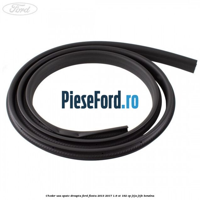 Cheder usa spate dreapta Ford Fiesta 2013-2017 1.6 ST 182 cp Cheder usa spate dreapta Ford Fiesta 2013-2017 1.6 ST 182 cp JTJA, JTJB benzina