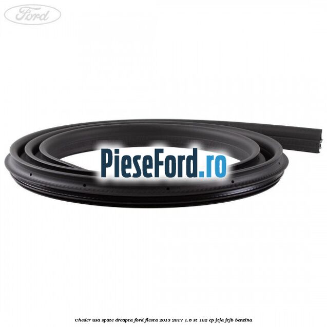 Cheder usa spate dreapta Ford Fiesta 2013-2017 1.6 ST 182 cp Cheder usa spate dreapta Ford Fiesta 2013-2017 1.6 ST 182 cp JTJA, JTJB benzina
