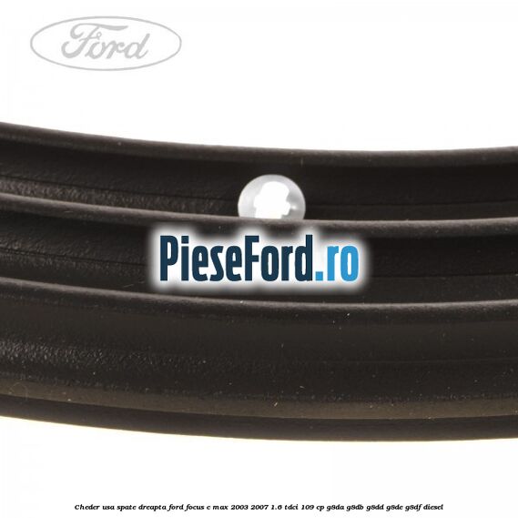 Cheder usa spate dreapta Ford Focus C-Max 2003-2007 1.6 TDCi 109 cp G8DA, G8DB, G8DD, G8DE, G8DF diesel